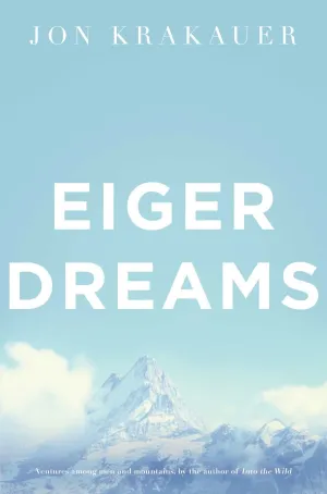 Eiger Dreams: Ventures Among Men And Mountains