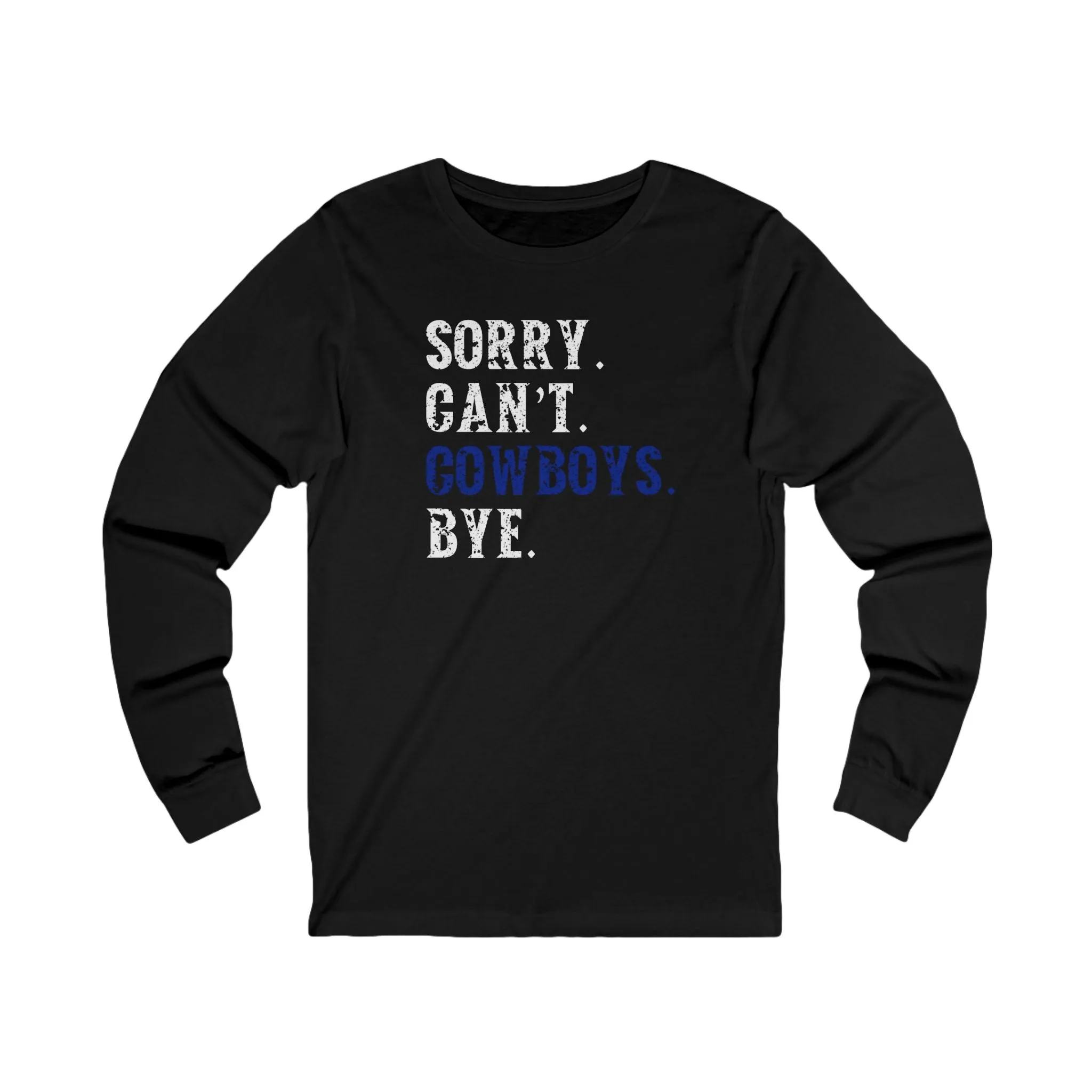 Sorry. Can't. Cowboys. Bye. Long Sleeve Unisex T-shirt