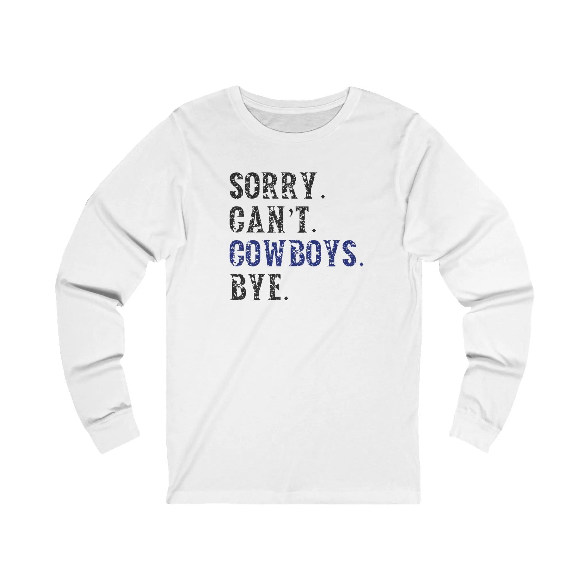 Sorry. Can't. Cowboys. Bye. Long Sleeve Unisex T-shirt